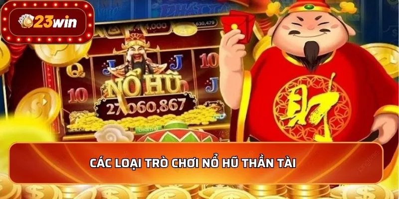 Nổ Hũ Thần Tài – Bí Quyết Săn Thưởng Lớn Tại Nhà Cái 4 Các loại trò chơi nổ hũ thần tài