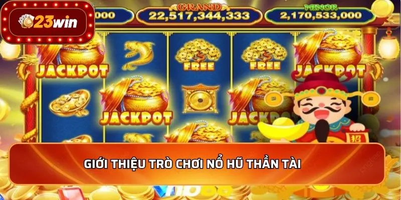 Nổ Hũ Thần Tài – Bí Quyết Săn Thưởng Lớn Tại Nhà Cái 2 Giới thiệu trò chơi nổ hũ thần tài