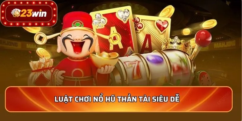 Nổ Hũ Thần Tài – Bí Quyết Săn Thưởng Lớn Tại Nhà Cái 3 Luật chơi nổ hũ thần tài siêu dễ
